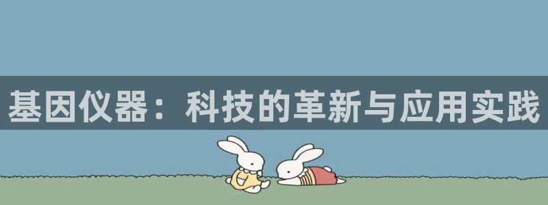 门徒娱乐帝国：基因仪器：科技的革新与应用实践