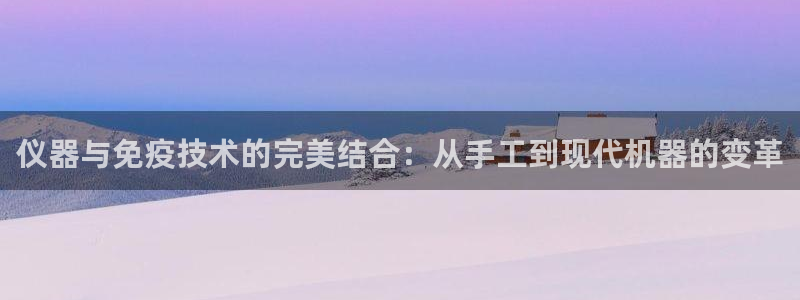 类似娱乐门徒这种的小说：仪器与免疫技术的完美结合：从手工到现