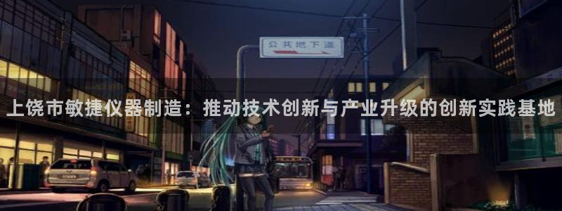 门徒娱乐登录中心在哪看：上饶市敏捷仪器制造：推动技术创新与产