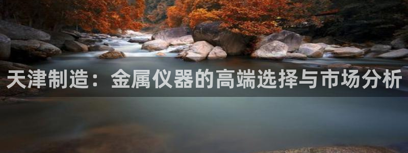 门徒娱乐线路图高清大图：天津制造：金属仪器的高端选择与市场分