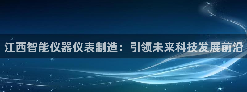 门徒娱乐最新产品：江西智能仪器仪表制造：引领未来科技发展前沿