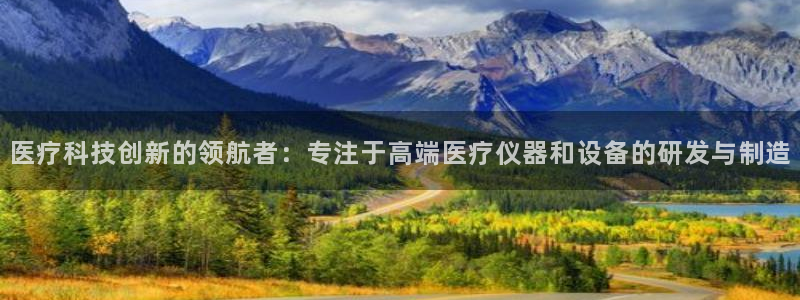 门徒娱乐登录：医疗科技创新的领航者：专注于高端医疗仪器和设备