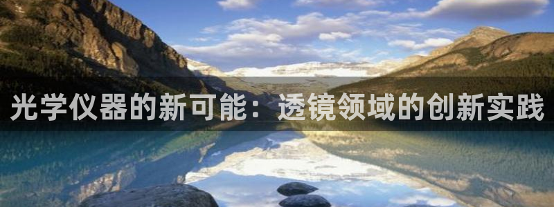 门徒娱乐注册问一问：光学仪器的新可能：透镜领域的创新实践