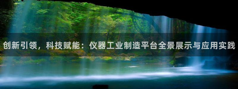 门徒娱乐项目叫什么名字：创新引领，科技赋能：仪器工业制造平台