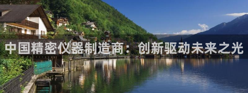门徒娱乐地7O667：中国精密仪器制造商：创新驱动未来之光