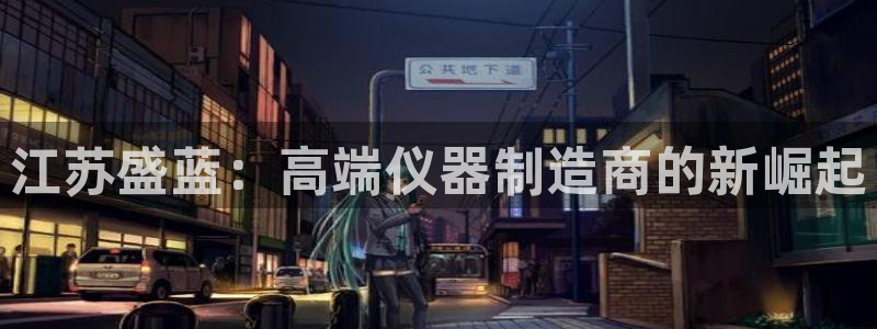 门徒娱乐线路图高清图片：江苏盛蓝：高端仪器制造商的新崛起