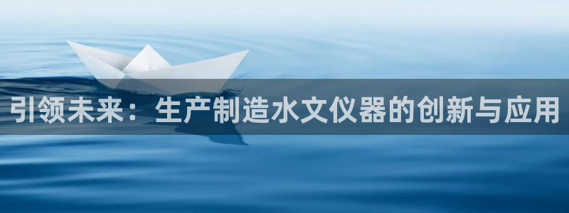 门徒娱乐是什么软件做的：引领未来：生产制造水文仪器的创新与应