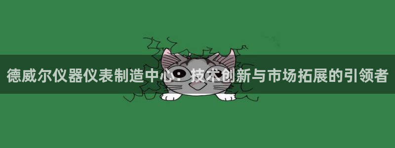 娱乐门徒 小说在线阅读：德威尔仪器仪表制造中心：技术创新与市