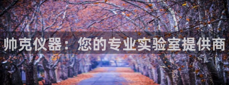 娱乐门徒北洋天下：帅克仪器：您的专业实验室提供商