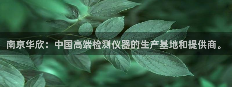 娱乐之门徒：南京华欣：中国高端检测仪器的生产基地和提供商。