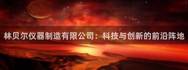 门徒娱乐上：林贝尔仪器制造有限公司：科技与创新的前沿阵地