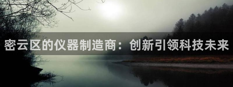 门徒娱乐怎么挂机的：密云区的仪器制造商：创新引领科技未来