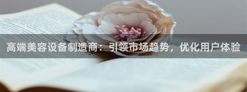 娱乐门徒登录：高端美容设备制造商：引领市场趋势，优化用户体验