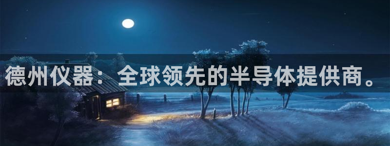 门徒娱乐手机登录不上去：德州仪器：全球领先的半导体提供商。