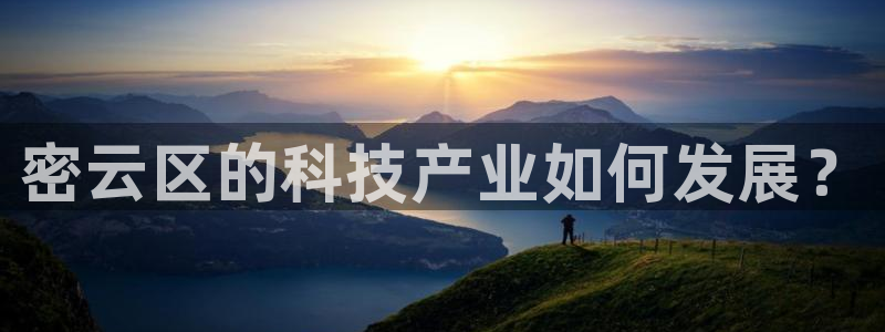 门徒娱乐招商停判官333OO：密云区的科技产业如何发展？