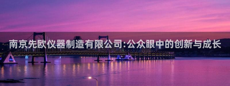 门徒娱乐川六七五一38：南京先欧仪器制造有限公司:公众眼中的