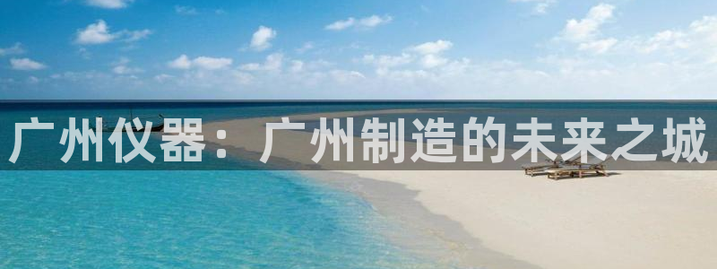 门徒第娱乐左7O667：广州仪器：广州制造的未来之城